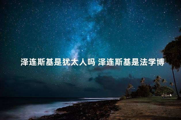 泽连斯基是犹太人吗 泽连斯基是法学博士吗